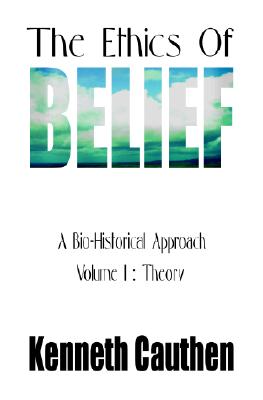 The Ethics of Belief A Bio-Historical Approach Volume I Theory