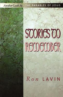 Stories to Remember Another Look At The Parables Of Jesus By Ron Lavin