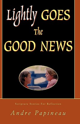 Lightly Goes the Good News By Andre Papineau (Paperback) 9780788019050