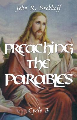 Preaching the Parables Cycle B By John R Brokhoff (Paperback)