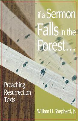 If a Sermon Falls in the Forest- Preaching Resurrection Texts