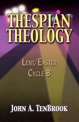 Thespian Theology Lent Easter Cycle B By John A Tenbrook (Paperback)