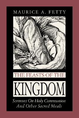 The Feasts of the Kingdom Sermons on Holy Communion and Other Sacred