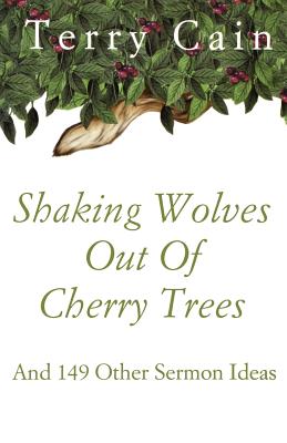 Shaking Wolves Out Of Cherry Trees And 149 Other Sermon Ideas