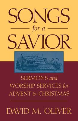 Songs for a Savior Sermons and Worship Services for Advent and Christ