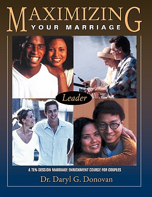 Maximizing Your Marriage A Ten-Session Marriage Enrichment Course for