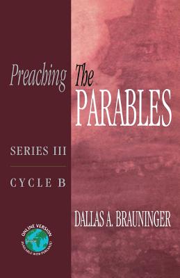 Preaching the Parables Series III Cycle B By Dallas A Brauninger