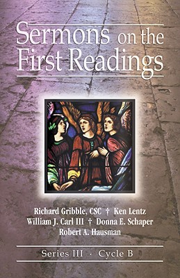 Sermons on the First Readings Series III Cycle B By Richard Gribble