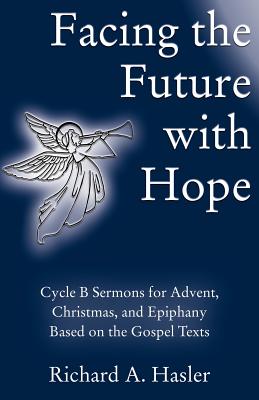 Facing the Future with Hope Cycle B Sermons for Advent Christmas Epip