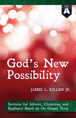 God's New Possibility Cycle a Gospel Sermons for Advent Christmas a