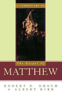 A Commentary on the Gospel of Matthew By Albert Kirk Robert E Obach