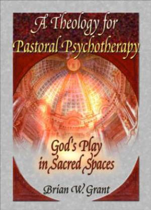 A Theology for Pastoral Psychotherapy By Brian W Grant (Hardback)