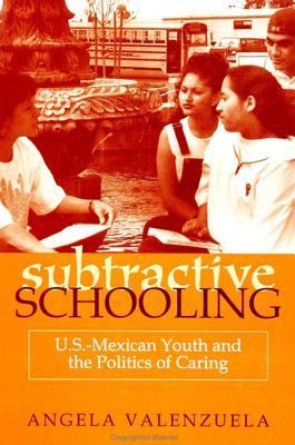 Subtractive Schooling U S -Mexican Youth and the Politics of Caring