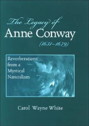 The Legacy of Anne Conway 1631-1679 By Carol Wayne White (Hardback)