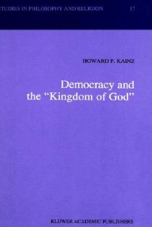 Democracy and the Kingdom of God By H p Kainz (Hardback) 9780792321064