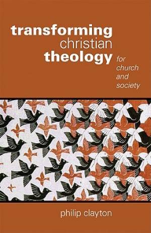 Transforming Christian Theology By Philip Clayton (Paperback)