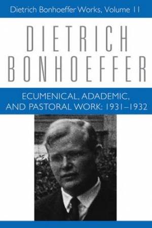 Ecumenical Academic and Pastoral Work 1931-1932 By Dietrich Bonhoeffer