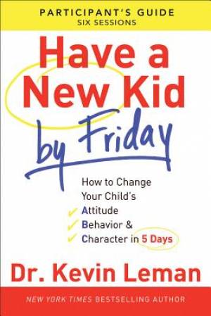 Have a New Kid by Friday Participant's Guide By Kevin Leman