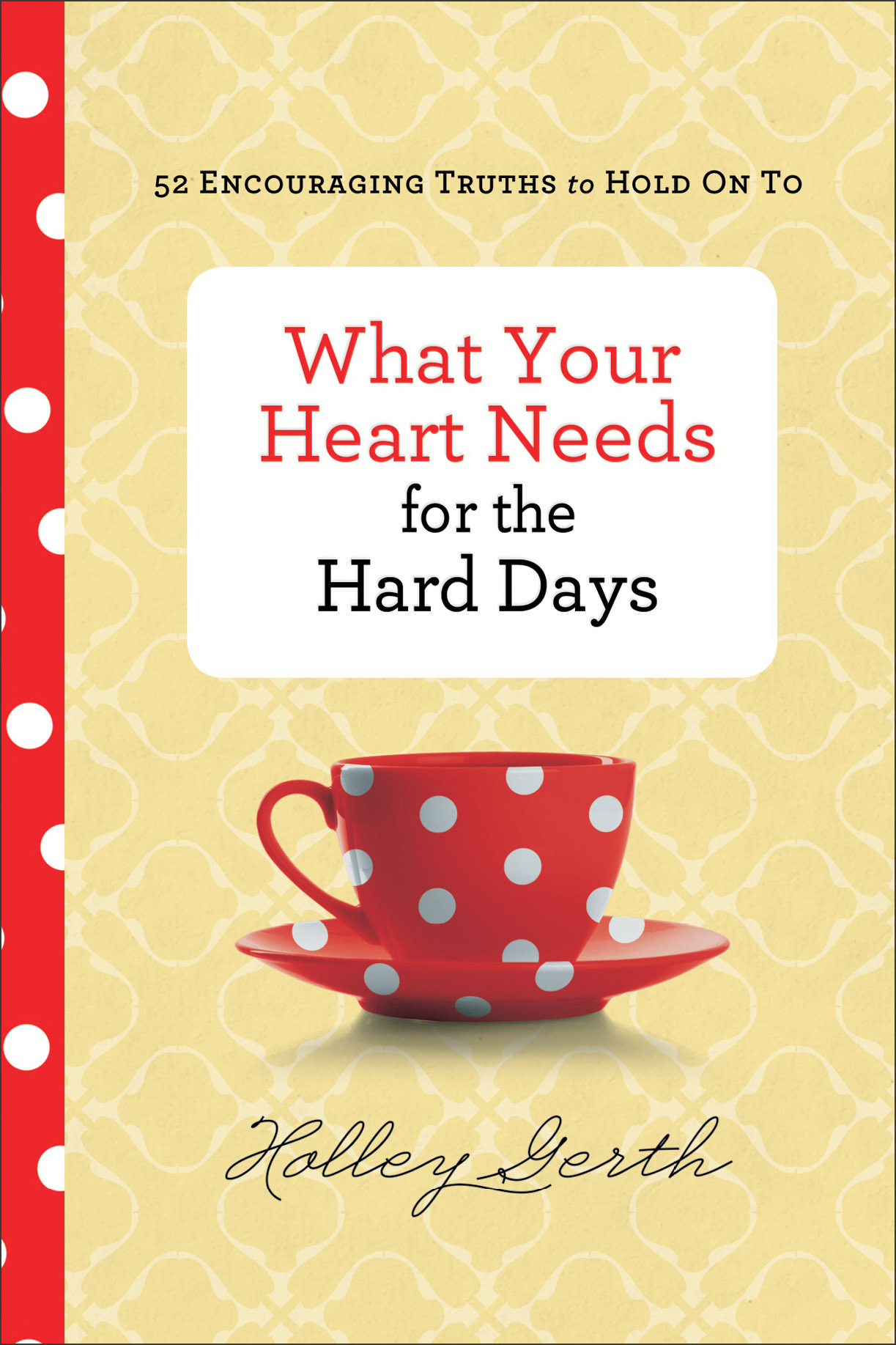 What Your Heart Needs for the Hard Days By Holley Gerth (Hardback)