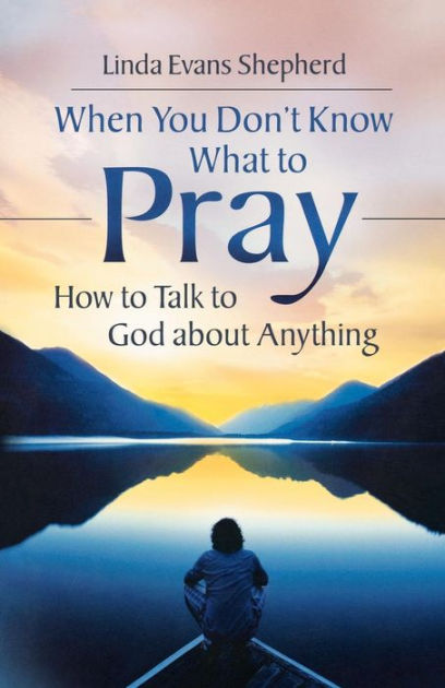 When You Don't Know What to Pray By Linda Evans Shepherd (Paperback)