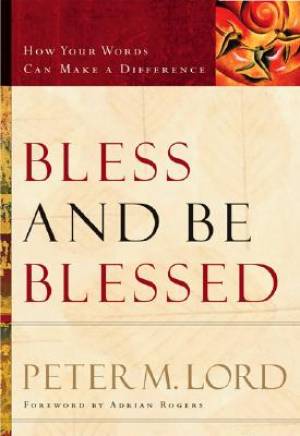 Bless and be Blessed By Peter Lord (Paperback) 9780800759377