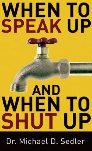 When To Speak Up And When To Shut Up By Michael D Sedler (Paperback)