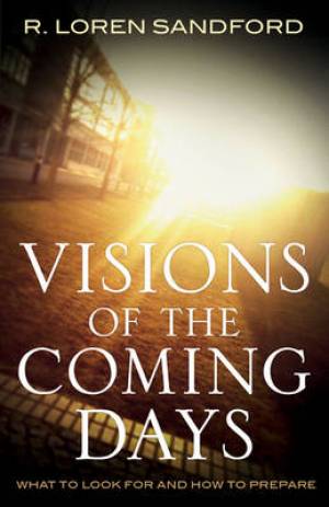 Visions of the Coming Days By R Loren Sandford (Paperback)