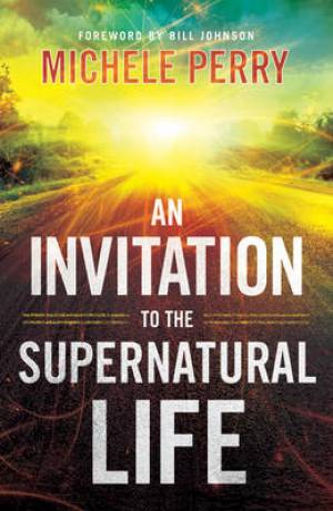 An Invitation to the Supernatural Life By Michele Perry (Paperback)