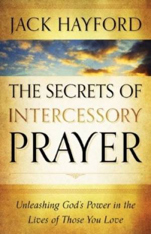 The Secrets of Intercessory Prayer By Jack W Hayford (Paperback)