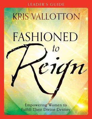 Fashioned to Reign Leader's Guide By Kris Vallotton (Paperback)