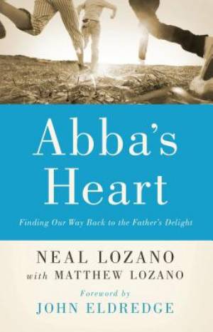 Abba's Heart By Matthew Lozano Neal Lozano (Paperback) 9780800796846