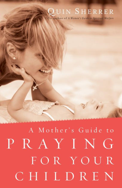 A Mother's Guide to Praying for Your Children By Quin Sherrer