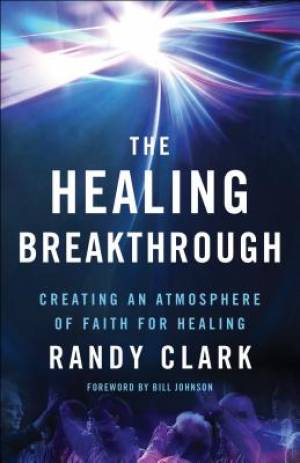 The Healing Breakthrough By Randy Clark (Paperback) 9780800797836