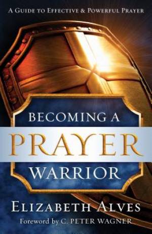 Becoming a Prayer Warrior By Elizabeth Alves (Paperback) 9780800797973