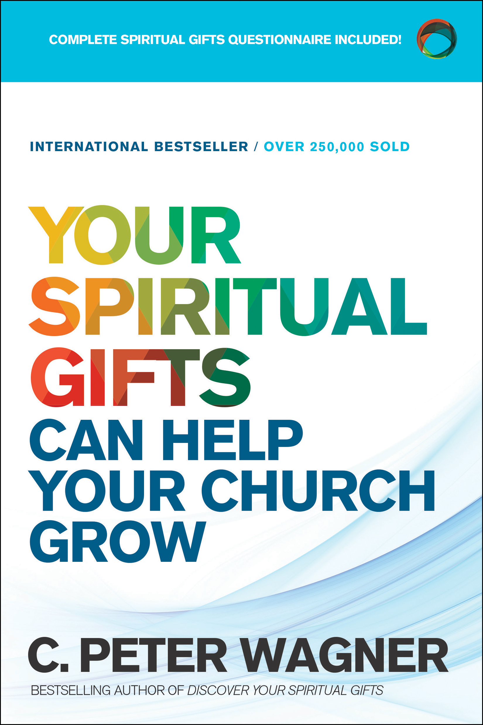 Your Spiritual Gifts Can Help Your Church Grow By C Peter Wagner