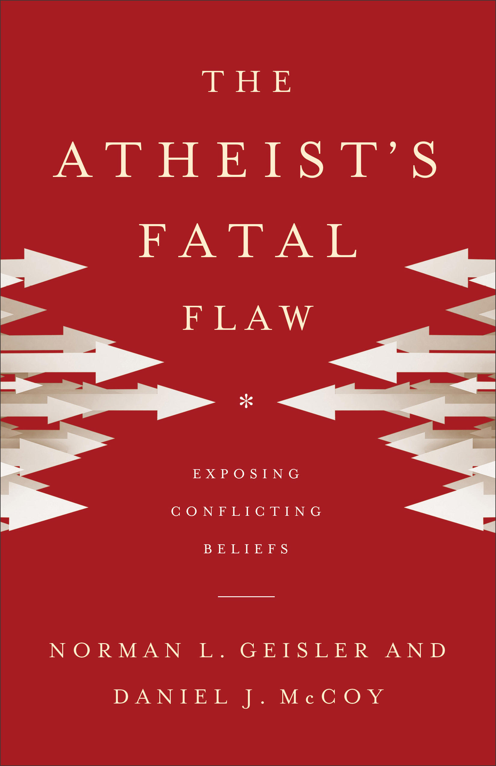 The Atheist's Fatal Flaw By Daniel J Mc Coy Norman L Geisler