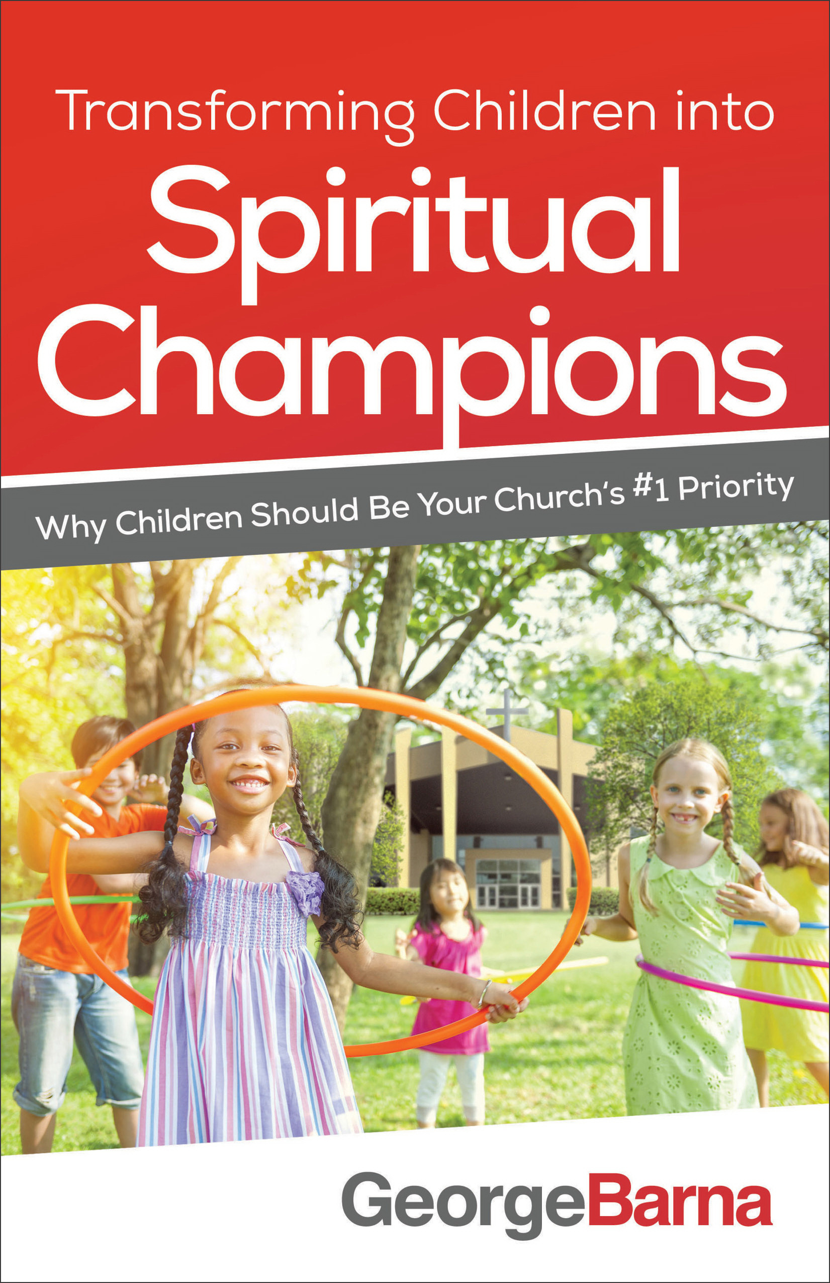 Transforming Children Into Spiritual Champions By George Barna