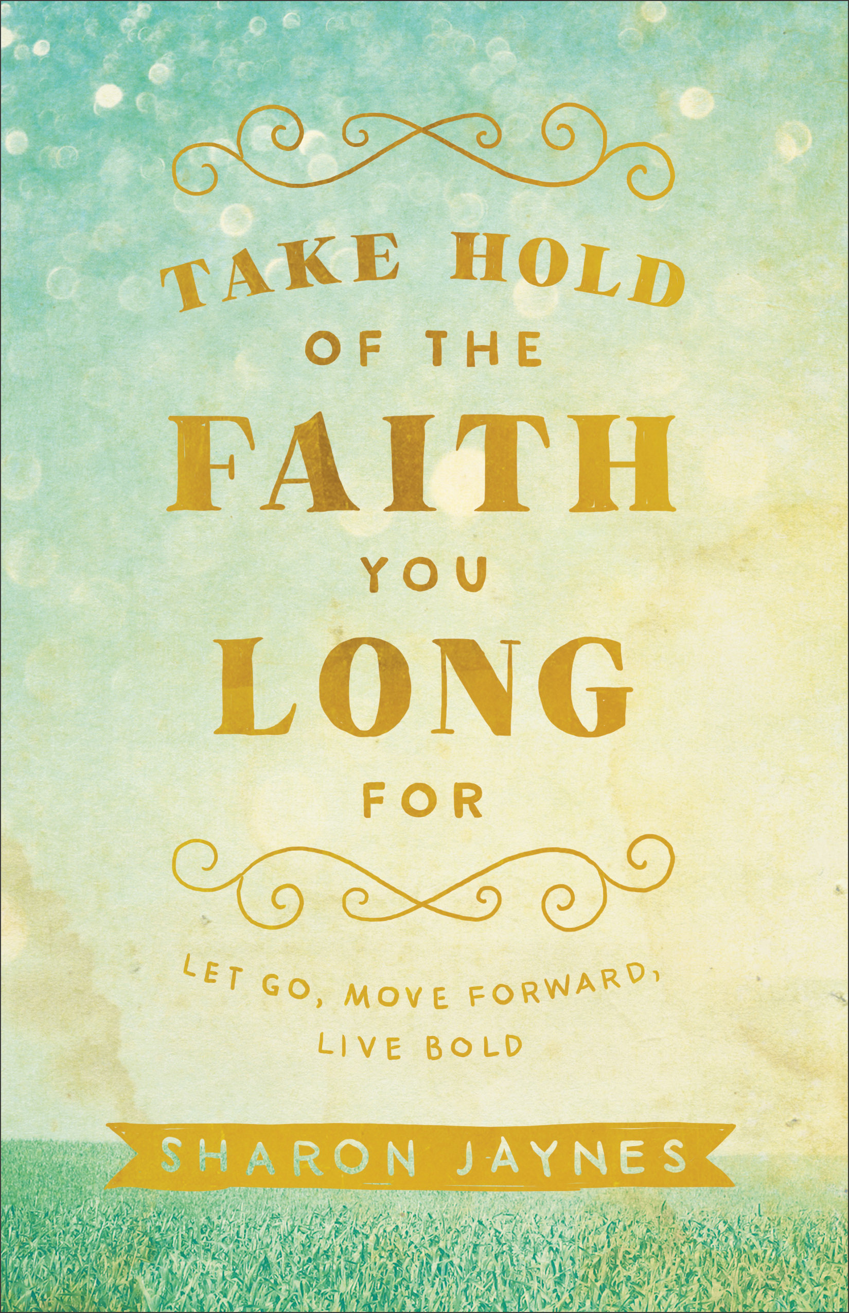 Take Hold of the Faith You Long for By Sharon Jaynes (Paperback)