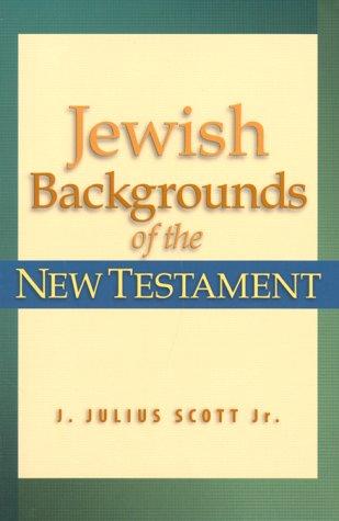 Jewish Backgrounds of the New Testament By J Julius Scott Jr