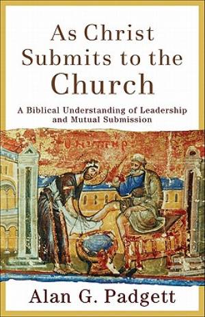 As Christ Submits to the Church By Alan G Padgett (Paperback)