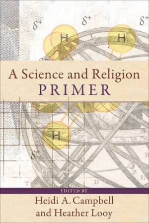 A Science and Religion Primer By Heidi A Campbell Heather Looy