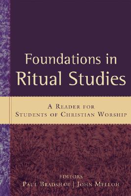 Foundations in Ritual Studies A Reader for Students of Christian Wors