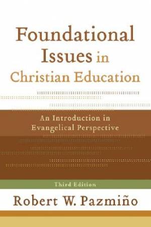 Foundational Issues In Christian Education By Robert Pazmino