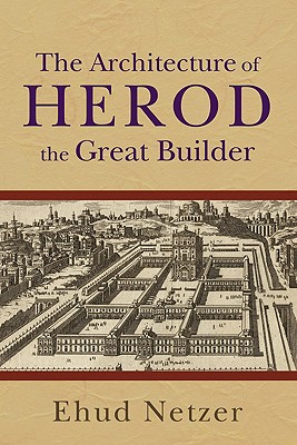 The Architecture of Herod the Great Builder By Ehud Netzer (Paperback)