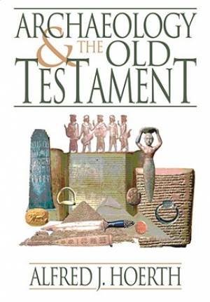 Archaeology and the Old Testament By Alfred J Hoerth (Paperback)