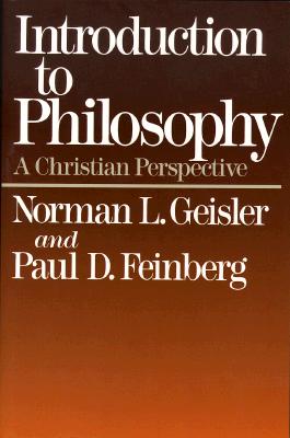 Introduction to Philosophy a Christian Perspective By N L Geisler