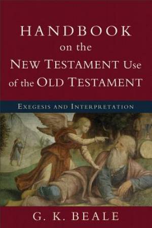 Handbook On The New Testament Use Of The Old Testament By G K Beale