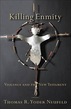 Killing Enmity Violence And The New Testament