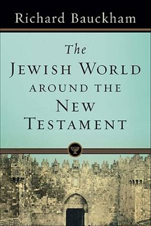 The Jewish World Around the New Testament By Richard Bauckham