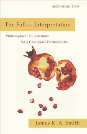 The Fall Of Interpretation By James K Smith (Paperback) 9780801039720